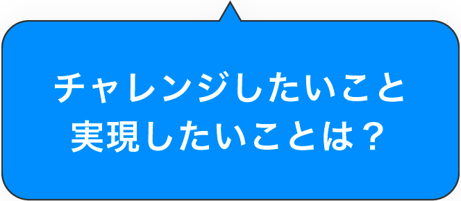 チャレンジしたいこと実現したいことは？